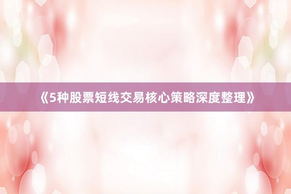 《5种股票短线交易核心策略深度整理》