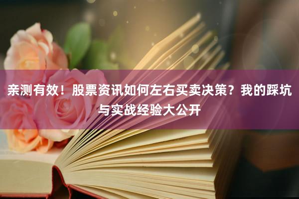亲测有效！股票资讯如何左右买卖决策？我的踩坑与实战经验大公开