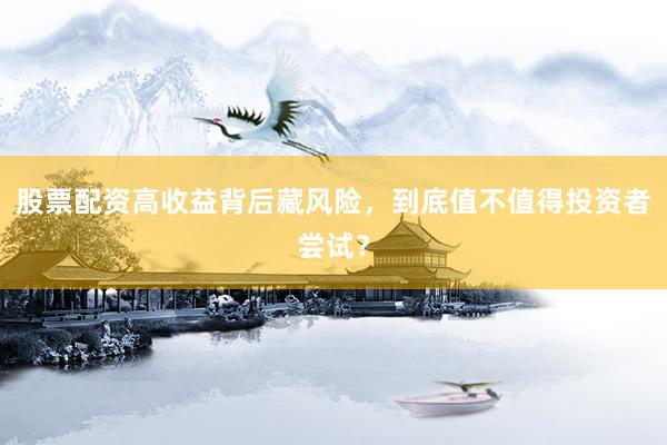 股票配资高收益背后藏风险，到底值不值得投资者尝试？
