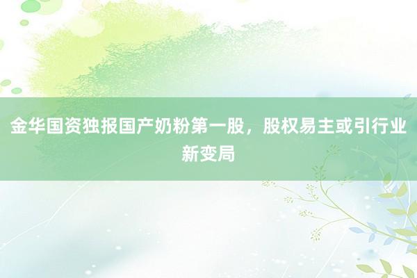 金华国资独报国产奶粉第一股，股权易主或引行业新变局